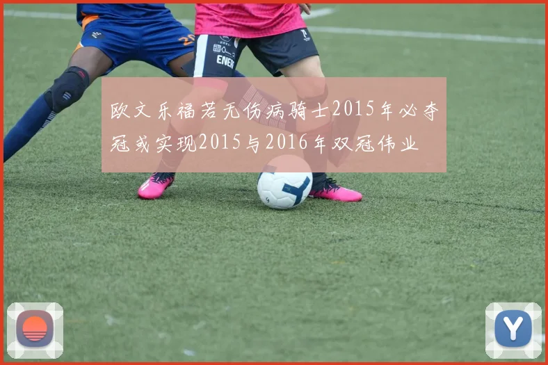 欧文乐福若无伤病骑士2015年必夺冠或实现2015与2016年双冠伟业